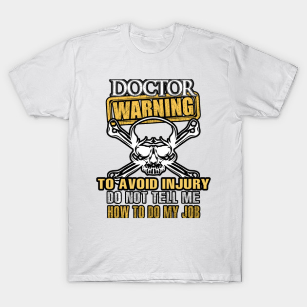 DOCTOR Warning Avoid Injury Do Not Tell Me How to Do My Job T-Shirt-TJ